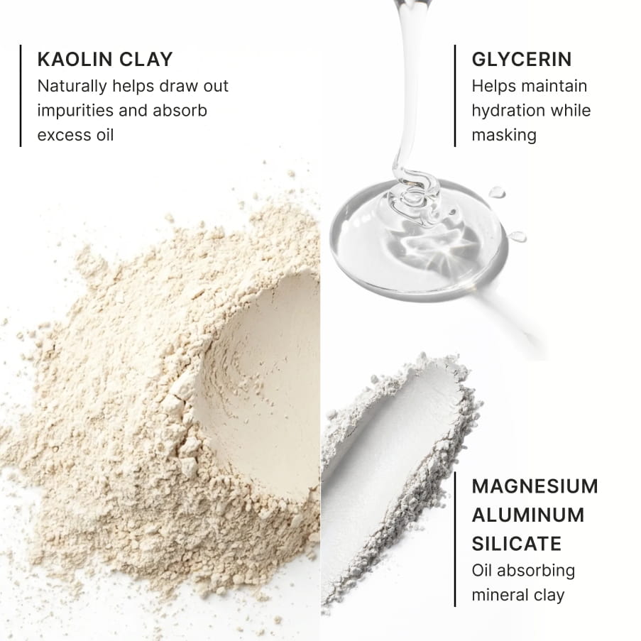 The three key ingredients: kaolin clay, which naturally helps draw out impurities and absorb excess oil; glycerin, which helps maintain hydration while masking; and magnesium aluminum silicate, an oil-absorbing mineral clay