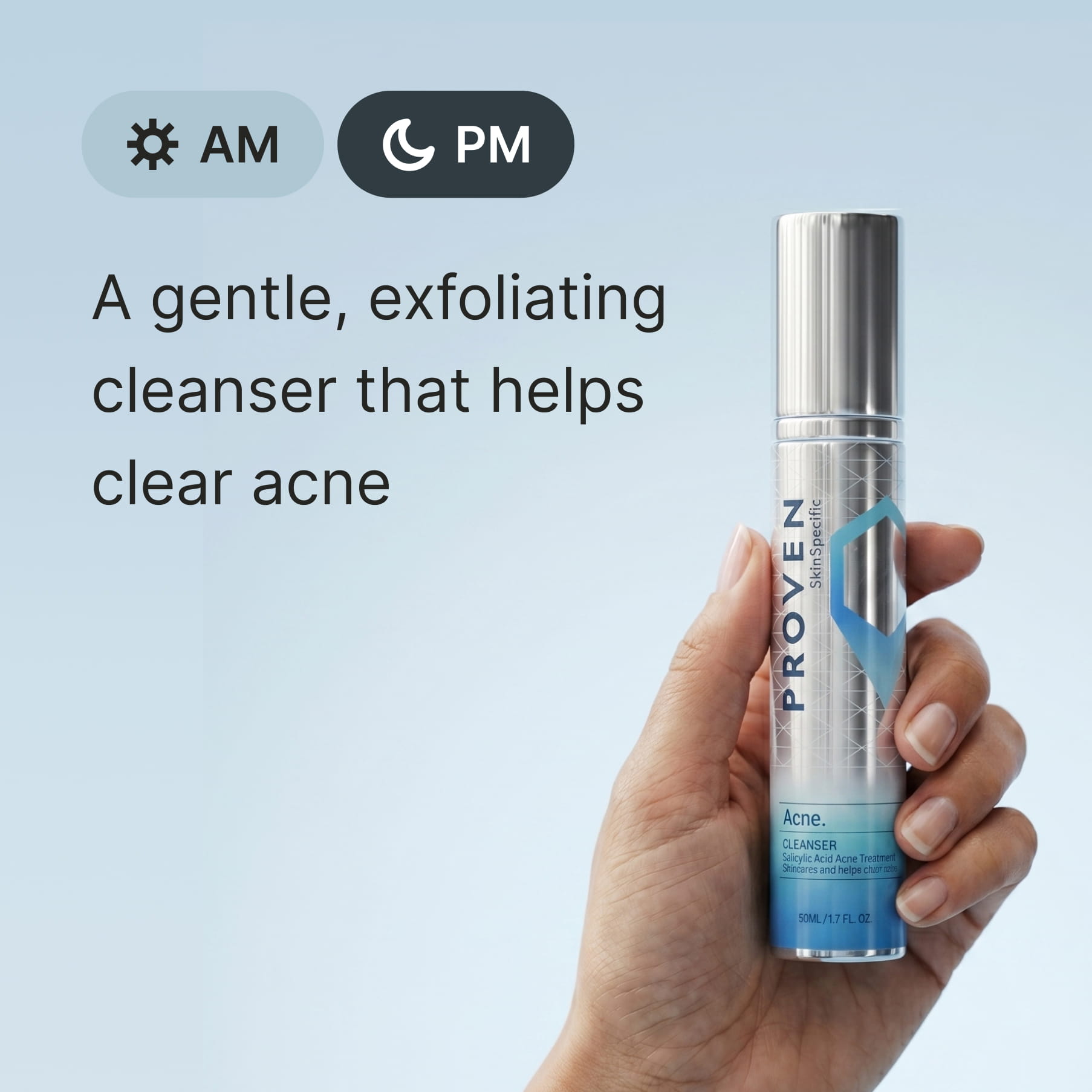 A hand holding the bottle, marked for AM and PM use: “A gentle, exfoliating cleanser that helps clear acne.”