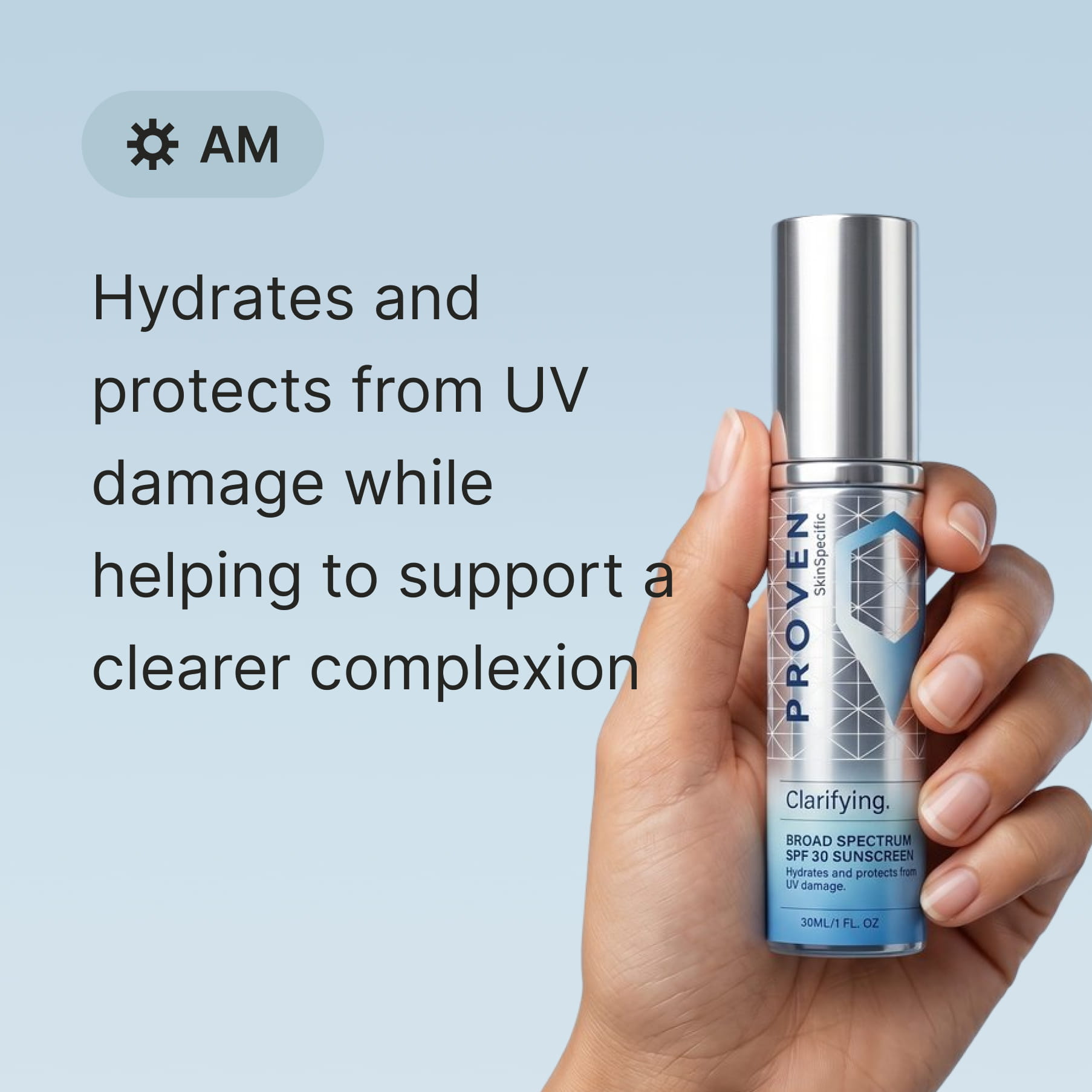 A hand holding the bottle, marked for AM use: “Hydrates and protects from UV damage while helping to support a clearer complexion.”