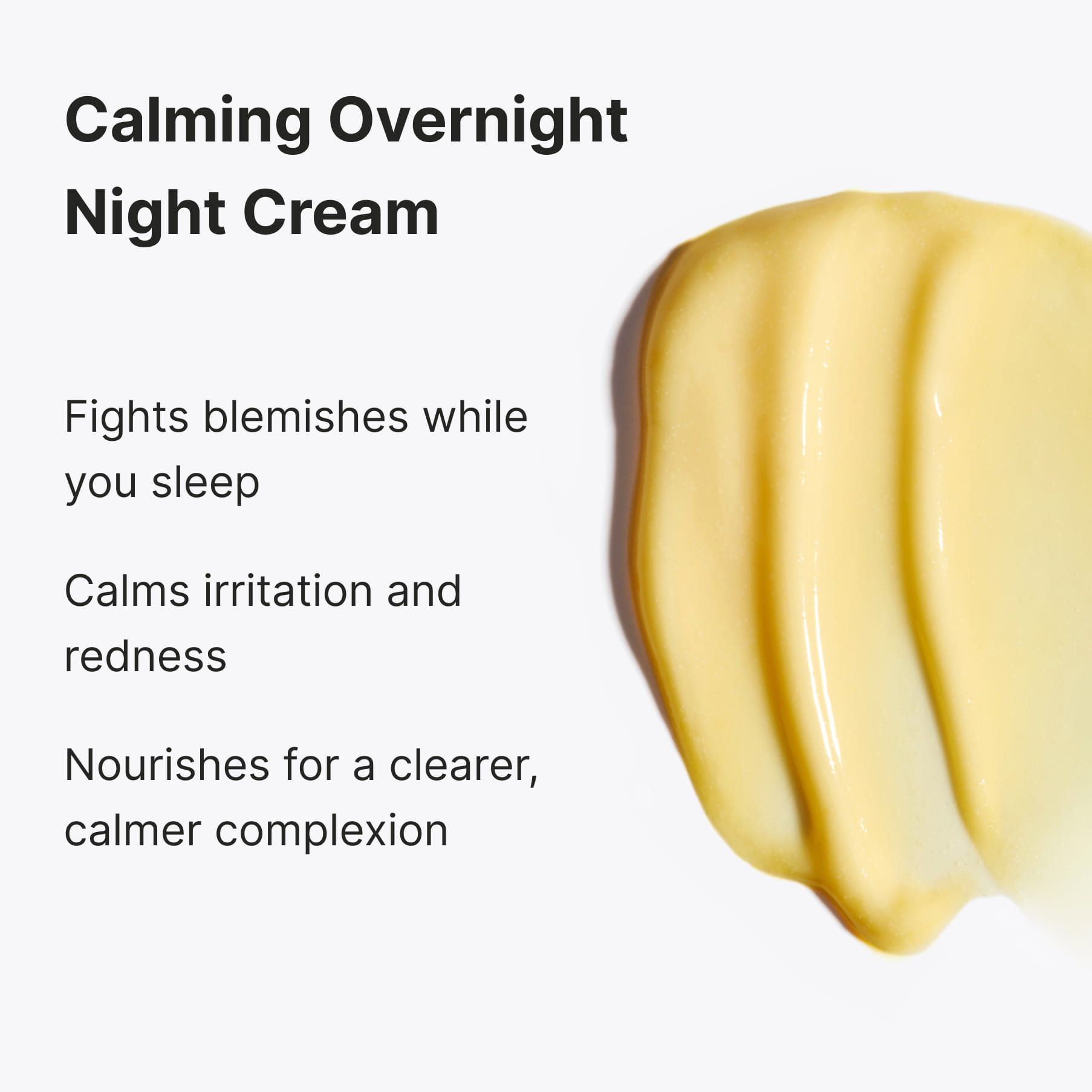 A pale yellow cream swatch, captioned “Calming Overnight Night Cream”: fights blemishes while you sleep, calms irritation and redness, nourishes for a clearer, calmer complexion