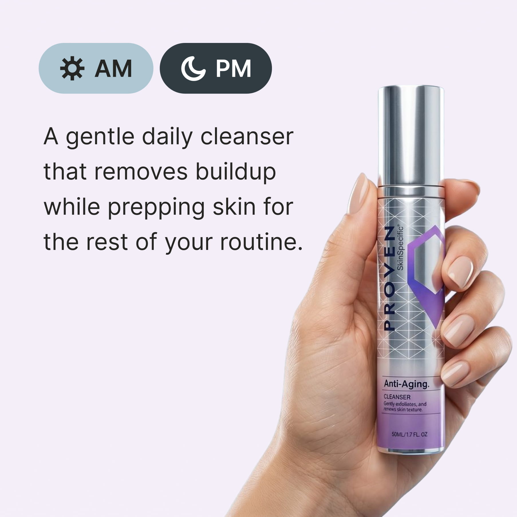 A hand holding the bottle, marked for AM and PM use: “A gentle daily cleanser that removes buildup while prepping skin for the rest of your routine.”