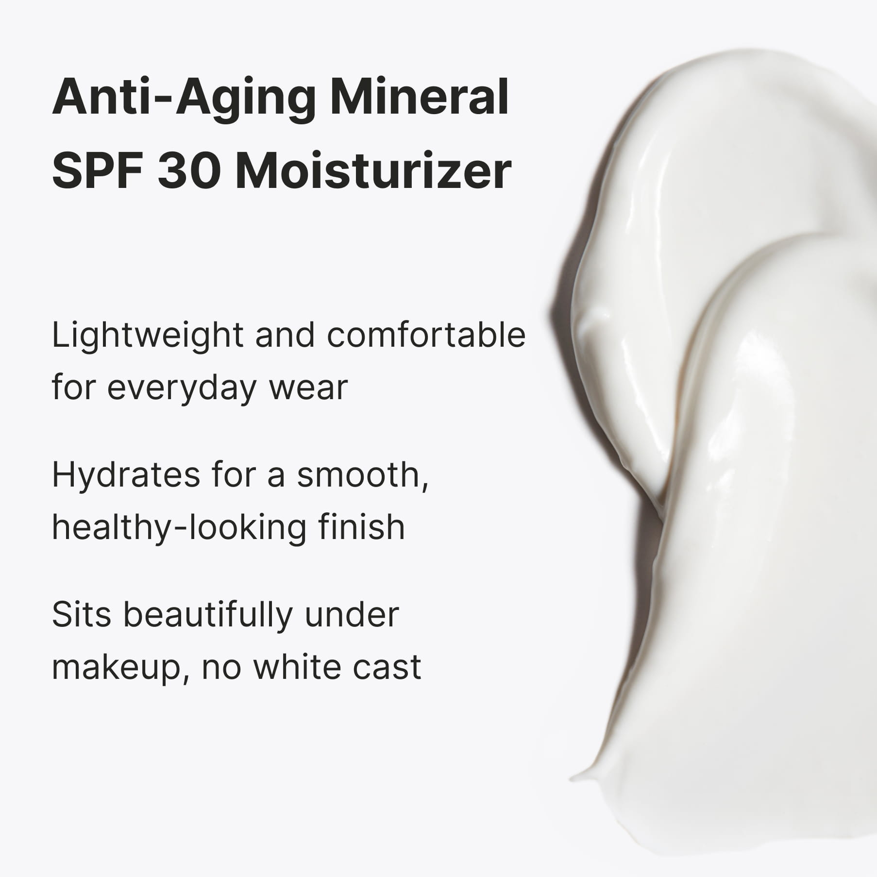 A white cream swatch, captioned “Anti-Aging Mineral SPF 30 Moisturizer”: lightweight and comfortable for everyday wear, hydrates for a smooth, healthy-looking finish, sits beautifully under makeup, no white cast